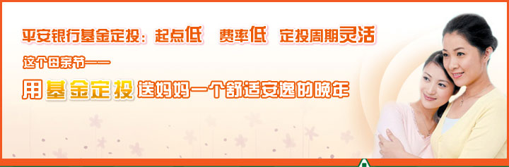 平安银行基金定投：起点低 费率低 定投周期灵活 这个母亲节—— 用基金定投送妈妈一个舒适安逸的晚年